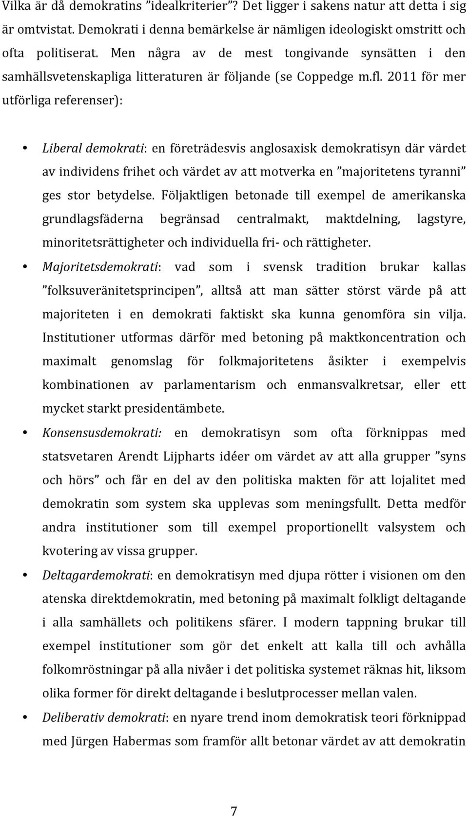 2011 för mer utförliga referenser): Liberal demokrati: en företrädesvis anglosaxisk demokratisyn där värdet av individens frihet och värdet av att motverka en majoritetens tyranni ges stor betydelse.