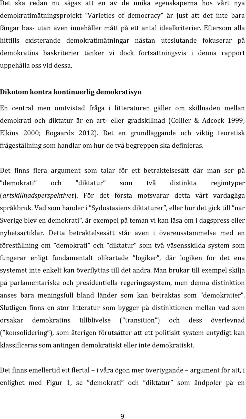 Dikotom kontra kontinuerlig demokratisyn En central men omtvistad fråga i litteraturen gäller om skillnaden mellan demokrati och diktatur är en art- eller gradskillnad (Collier & Adcock 1999; Elkins