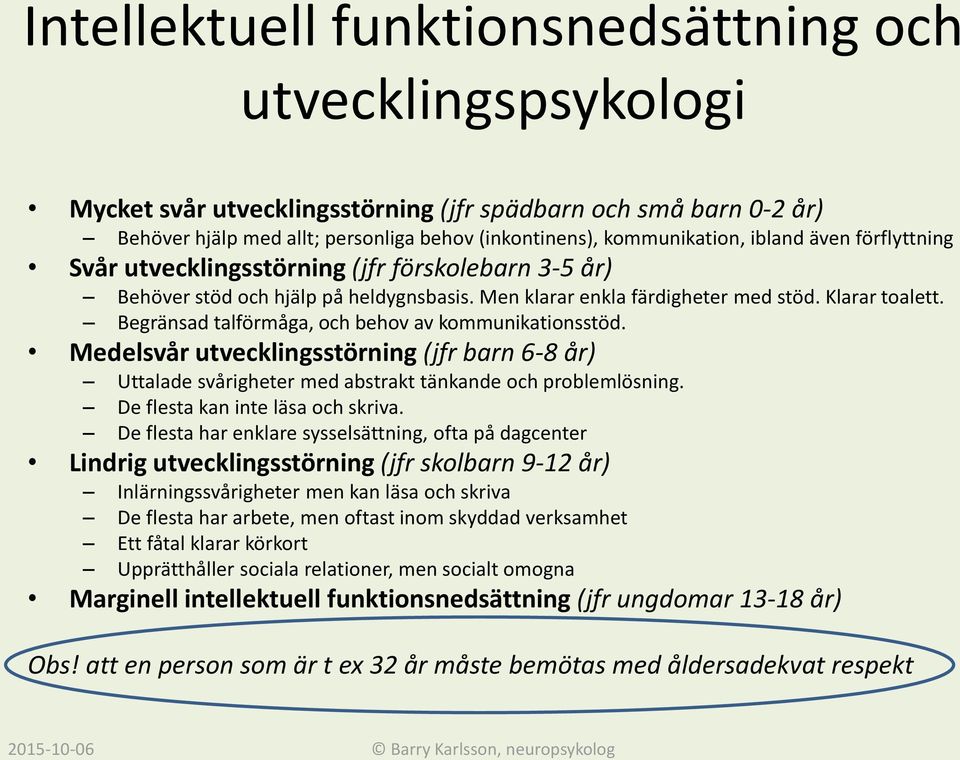 Begränsad talförmåga, och behov av kommunikationsstöd. Medelsvår utvecklingsstörning (jfr barn 6-8 år) Uttalade svårigheter med abstrakt tänkande och problemlösning.