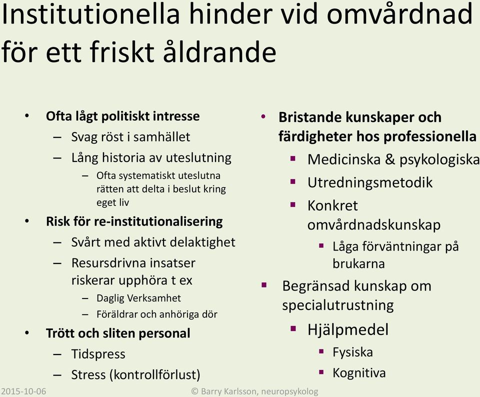 Daglig Verksamhet Föräldrar och anhöriga dör Trött och sliten personal Tidspress Stress (kontrollförlust) Bristande kunskaper och färdigheter hos professionella