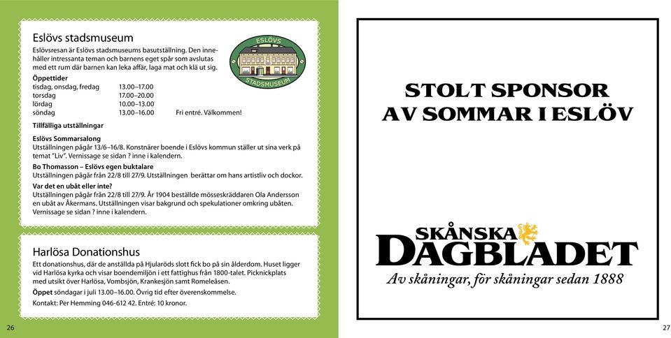 00 lördag 10.00 13.00 söndag 13.00 16.00 Fri entré. Välkommen! Tillfälliga utställningar Eslövs Sommarsalong Utställningen pågår 13/6 16/8.