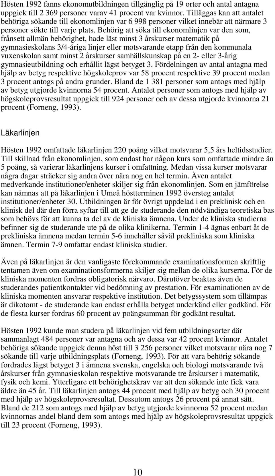 Behörig att söka till ekonomlinjen var den som, frånsett allmän behörighet, hade läst minst 3 årskurser matematik på gymnasieskolans 3/4-åriga linjer eller motsvarande etapp från den kommunala