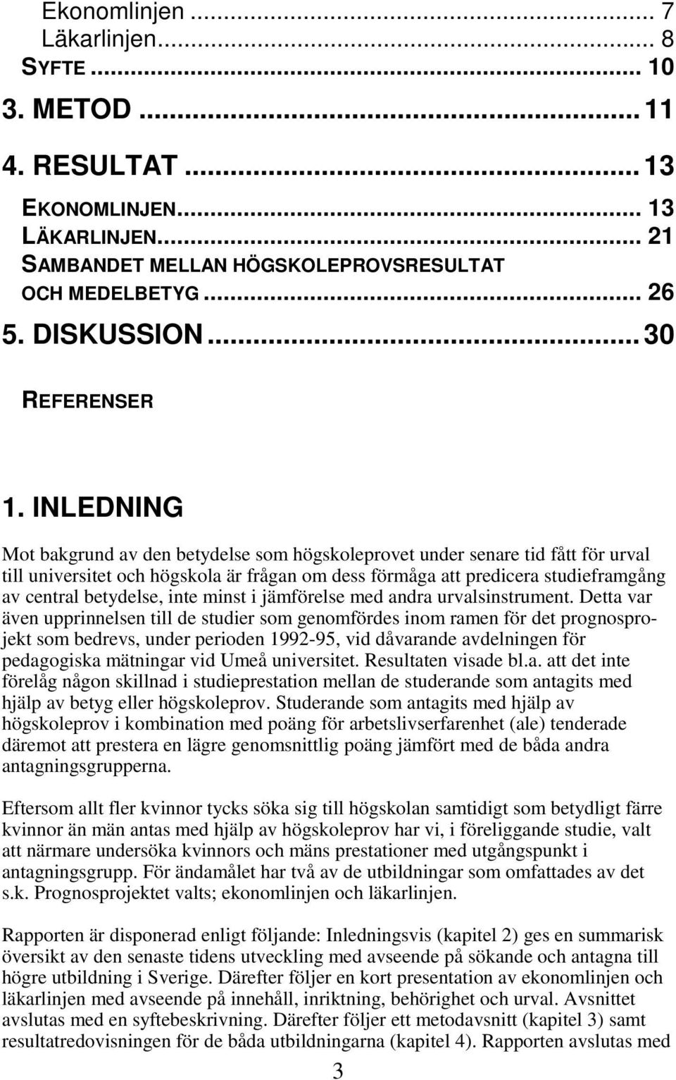 INLEDNING Mot bakgrund av den betydelse som högskoleprovet under senare tid fått för urval till universitet och högskola är frågan om dess förmåga att predicera studieframgång av central betydelse,