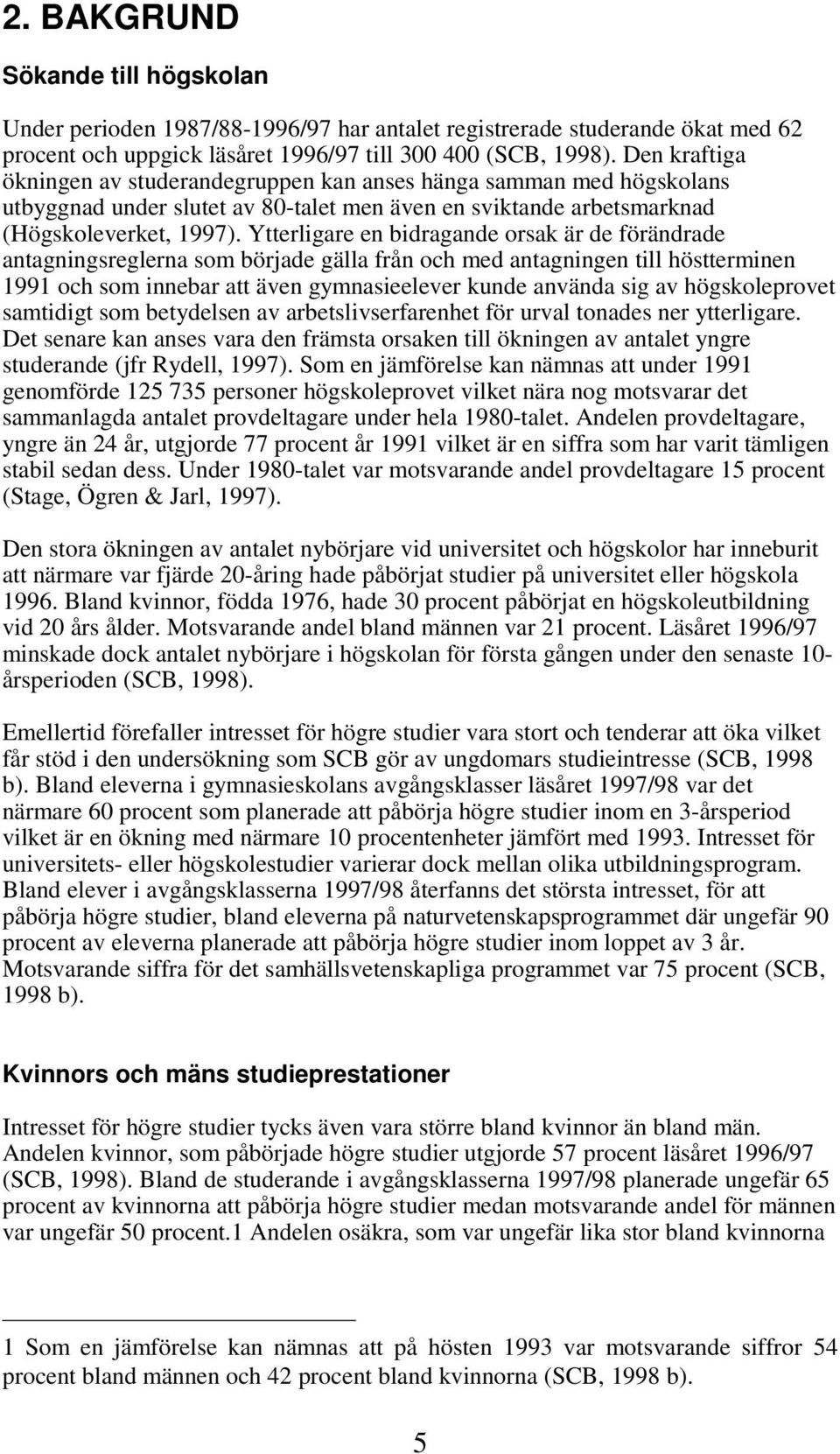 Ytterligare en bidragande orsak är de förändrade antagningsreglerna som började gälla från och med antagningen till höstterminen 1991 och som innebar att även gymnasieelever kunde använda sig av