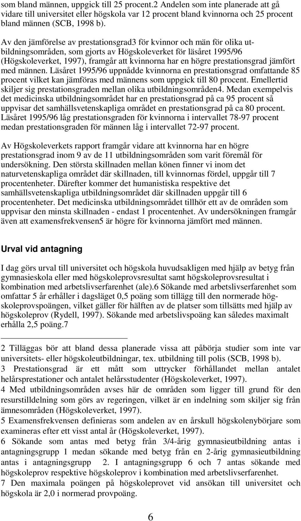 prestationsgrad jämfört med männen. Läsåret 1995/96 uppnådde kvinnorna en prestationsgrad omfattande 85 procent vilket kan jämföras med männens som uppgick till 80 procent.