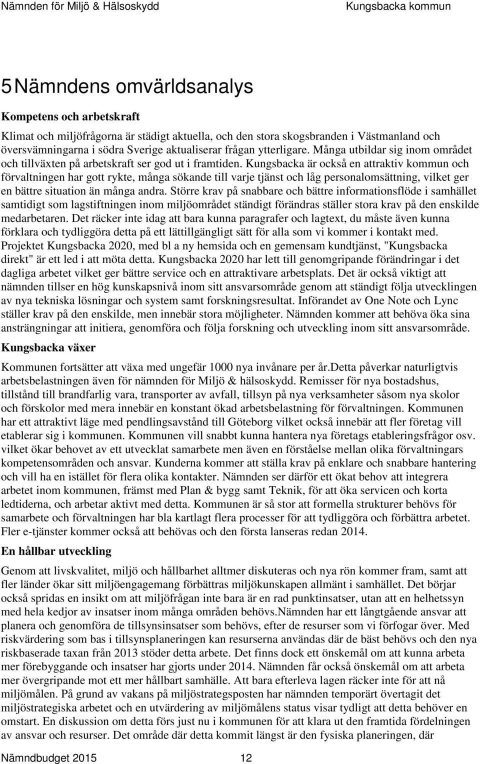 Kungsbacka är också en attraktiv kommun och förvaltningen har gott rykte, många sökande till varje tjänst och låg personalomsättning, vilket ger en bättre situation än många andra.