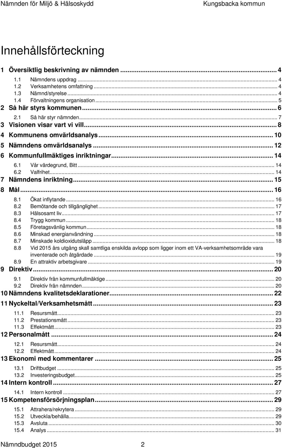 .. 14 6.1 Vår värdegrund, Bitt... 14 6.2 Valfrihet... 14 7 Nämndens inriktning... 15 8 Mål... 16 8.1 Ökat inflytande... 16 8.2 Bemötande och tillgänglighet... 17 8.3 Hälsosamt liv... 17 8.4 Trygg kommun.