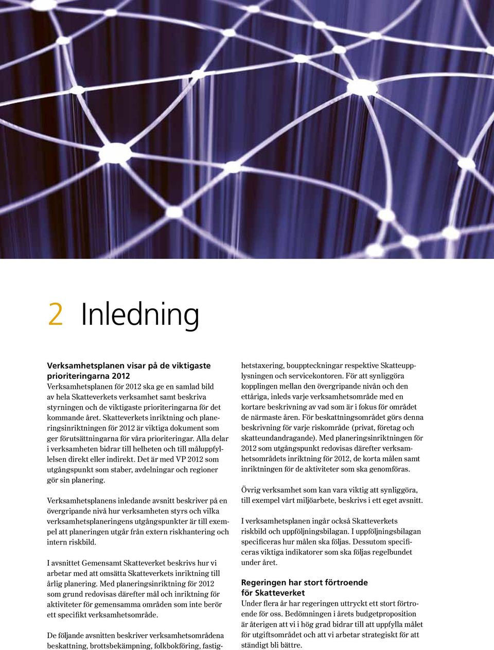 Skatteverkets inriktning och planeringsinriktningen för 2012 är viktiga dokument som ger förutsättningarna för våra prioriteringar.