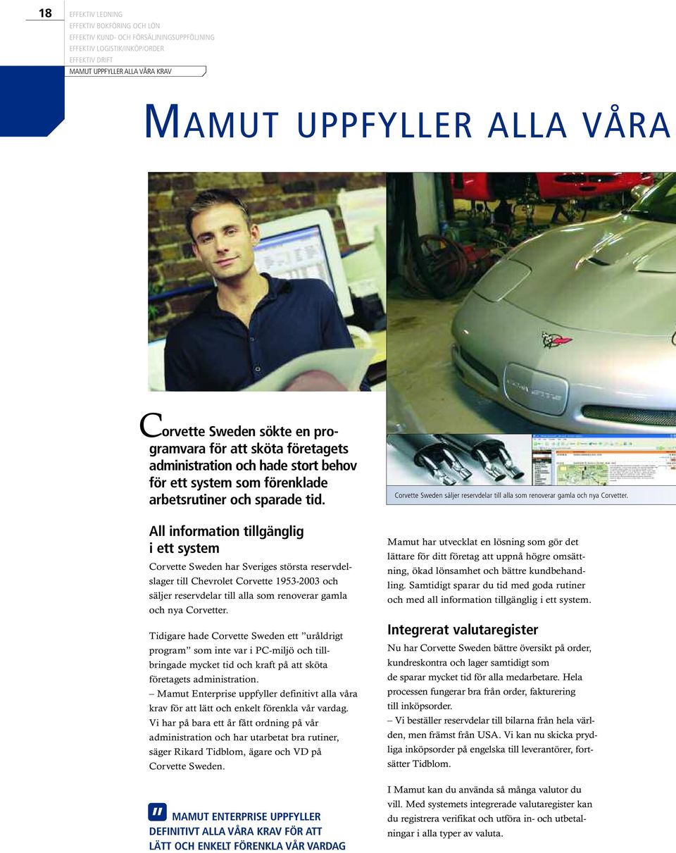 All information tillgänglig i ett system Corvette Sweden har Sveriges största reservdelslager till Chevrolet Corvette 1953-2003 och säljer reservdelar till alla som renoverar gamla och nya Corvetter.