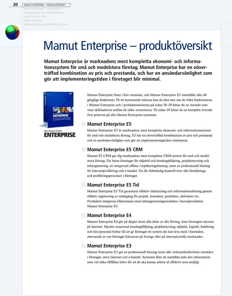 Mamut Enterprise har en oöverträffad kombination av pris och prestanda, och har en användarvänlighet som gör att implementeringstiden i företaget blir minimal.