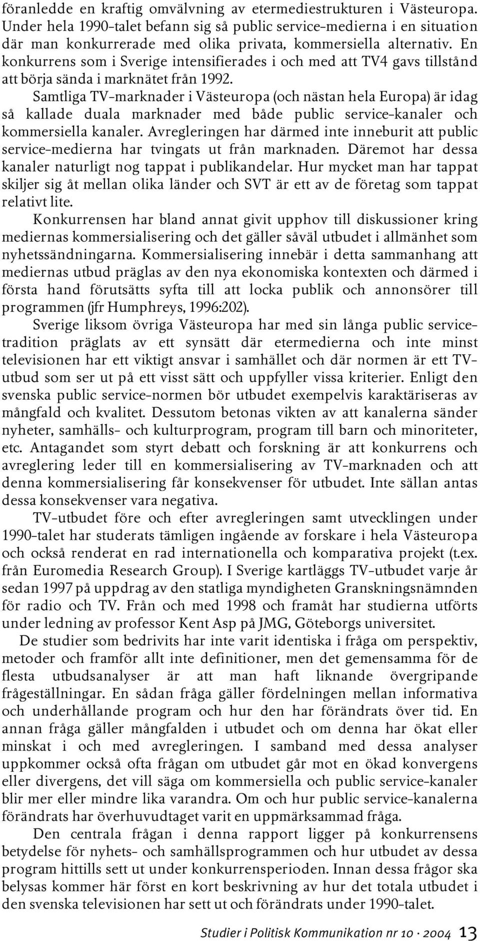 En konkurrens som i Sverige intensifierades i och med att TV4 gavs tillstånd att börja sända i marknätet från 1992.