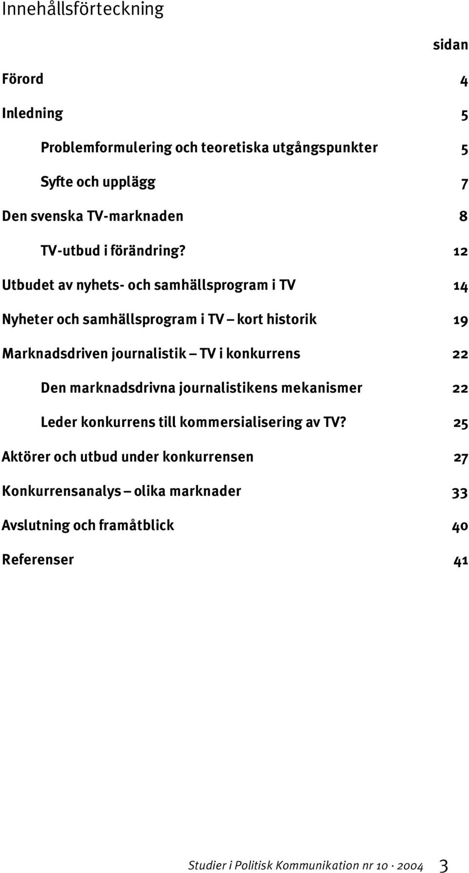 12 Utbudet av nyhets- och samhällsprogram i TV 14 Nyheter och samhällsprogram i TV kort historik 19 Marknadsdriven journalistik TV i konkurrens