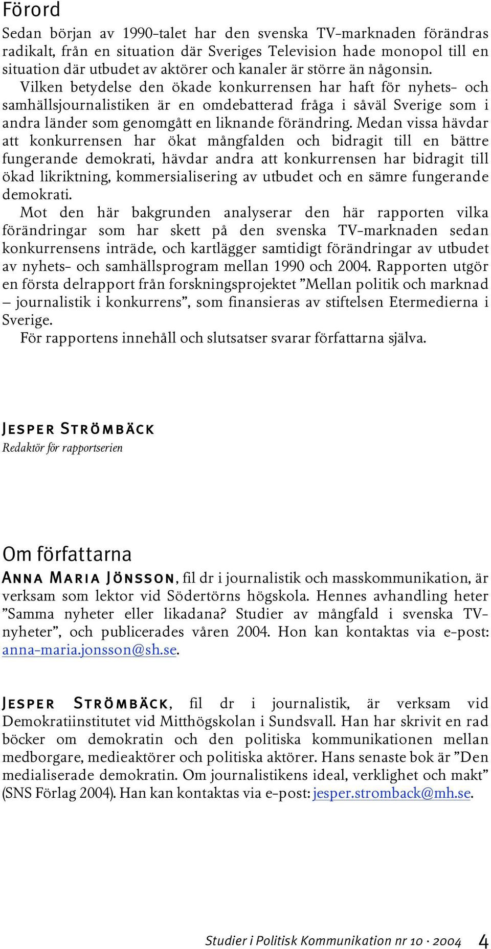 Vilken betydelse den ökade konkurrensen har haft för nyhets- och samhällsjournalistiken är en omdebatterad fråga i såväl Sverige som i andra länder som genomgått en liknande förändring.