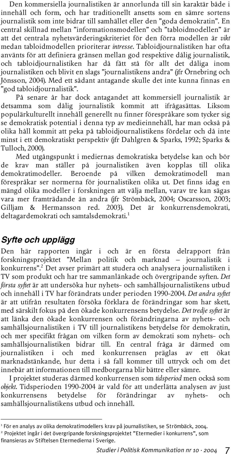 Tabloidjournalistiken har ofta använts för att definiera gränsen mellan god respektive dålig journalistik, och tabloidjournalistiken har då fått stå för allt det dåliga inom journalistiken och blivit