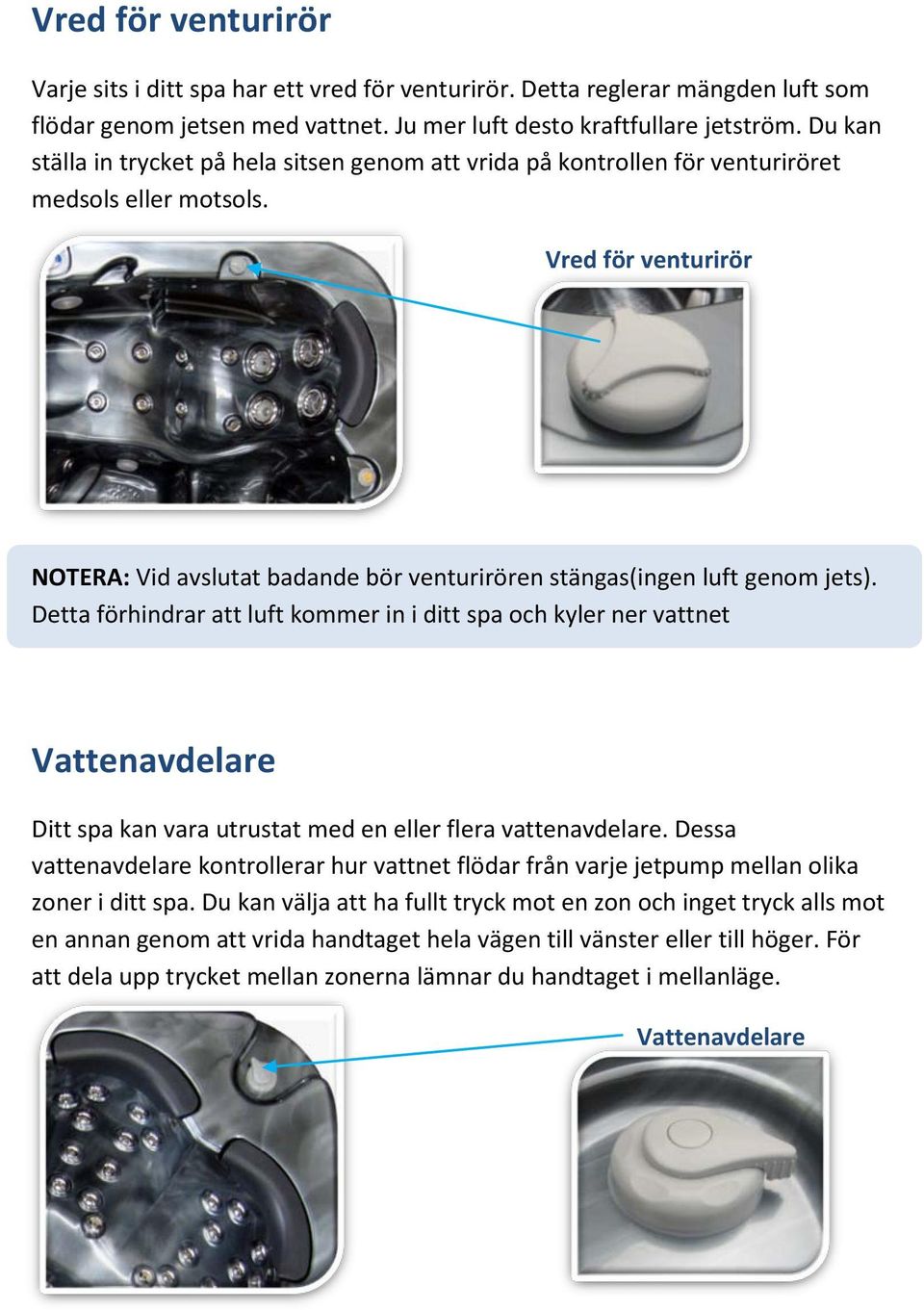 Vred för venturirör NOTERA: Vid avslutat badande bör venturirören stängas(ingen luft genom jets).