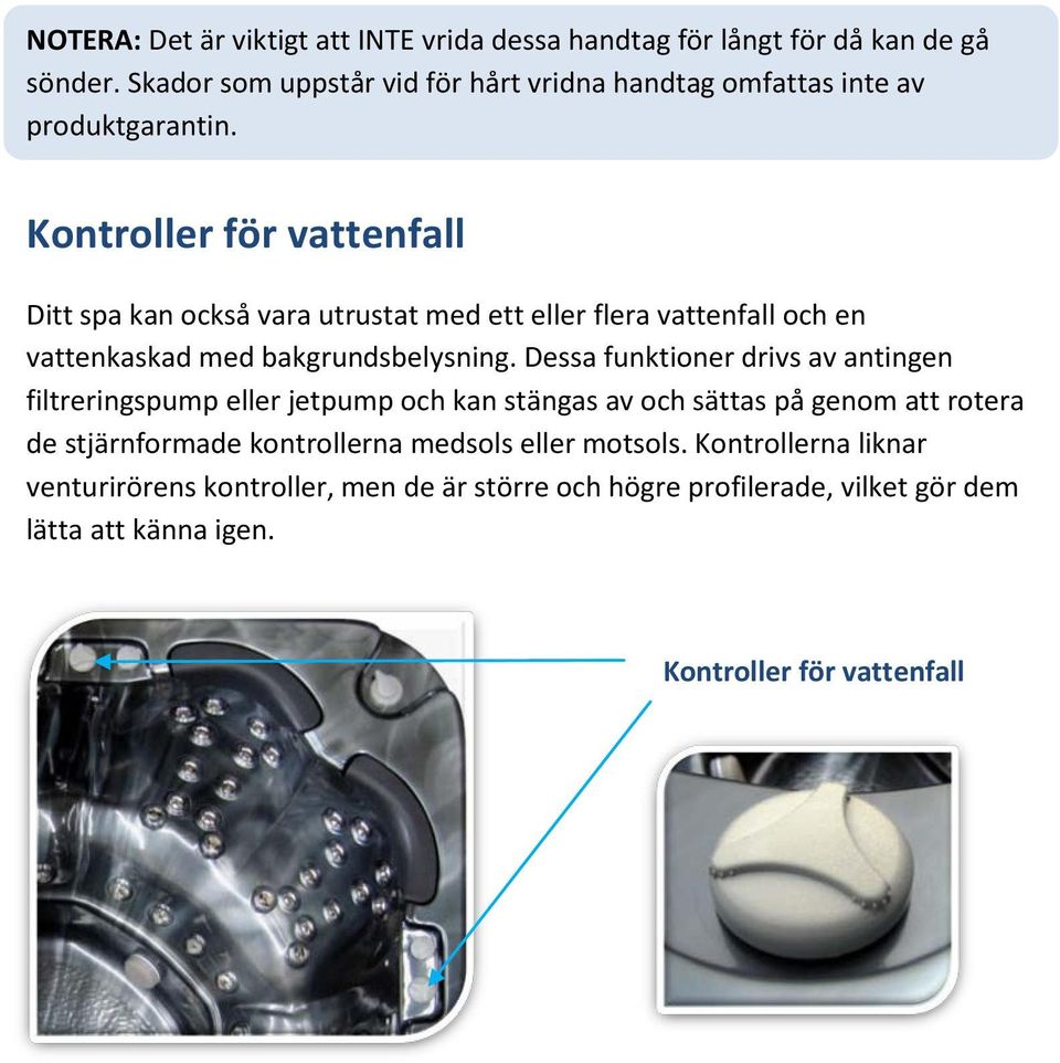 Kontroller för vattenfall Ditt spa kan också vara utrustat med ett eller flera vattenfall och en vattenkaskad med bakgrundsbelysning.