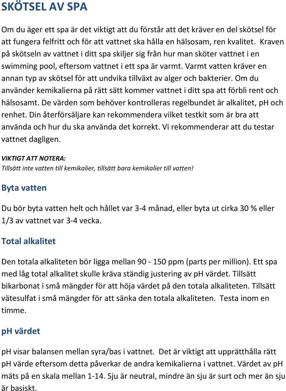 Varmt vatten kräver en annan typ av skötsel för att undvika tillväxt av alger och bakterier. Om du använder kemikalierna på rätt sätt kommer vattnet i ditt spa att förbli rent och hälsosamt.