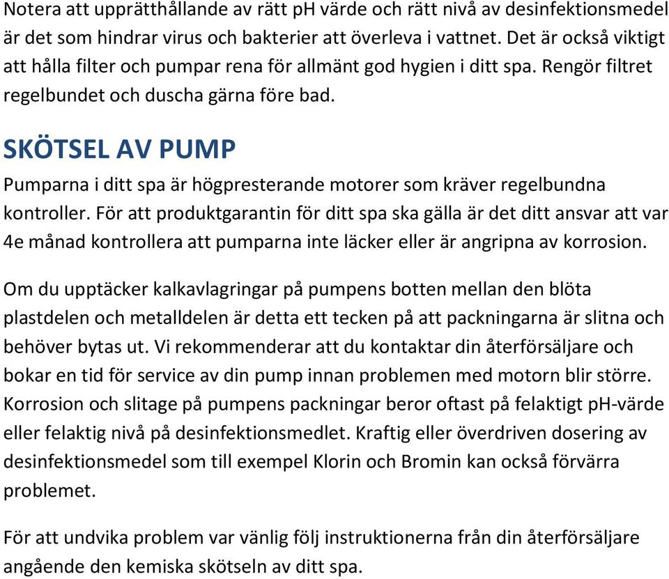 SKÖTSEL AV PUMP Pumparna i ditt spa är högpresterande motorer som kräver regelbundna kontroller.