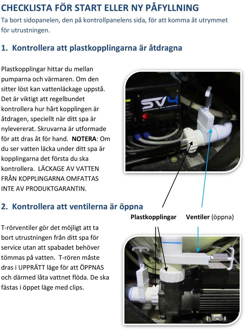 Det är viktigt att regelbundet kontrollera hur hårt kopplingen är åtdragen, speciellt när ditt spa är nylevererat. Skruvarna är utformade för att dras åt för hand.