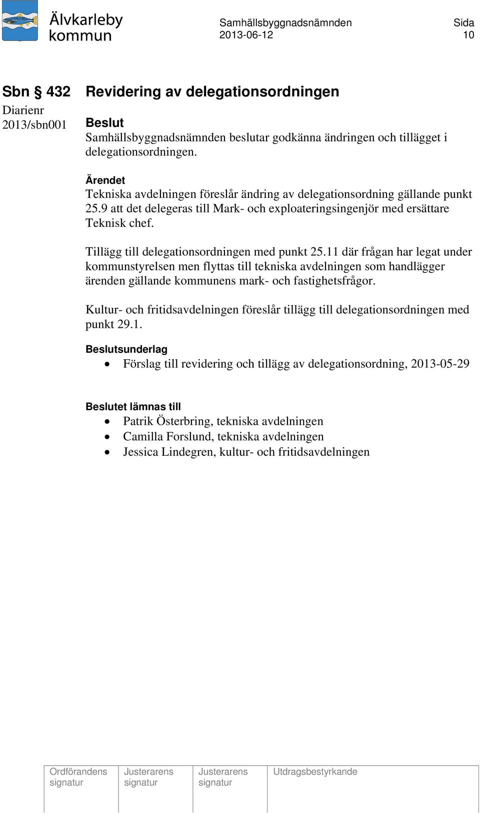 Tillägg till delegationsordningen med punkt 25.11 där frågan har legat under kommunstyrelsen men flyttas till tekniska avdelningen som handlägger ärenden gällande kommunens mark- och fastighetsfrågor.