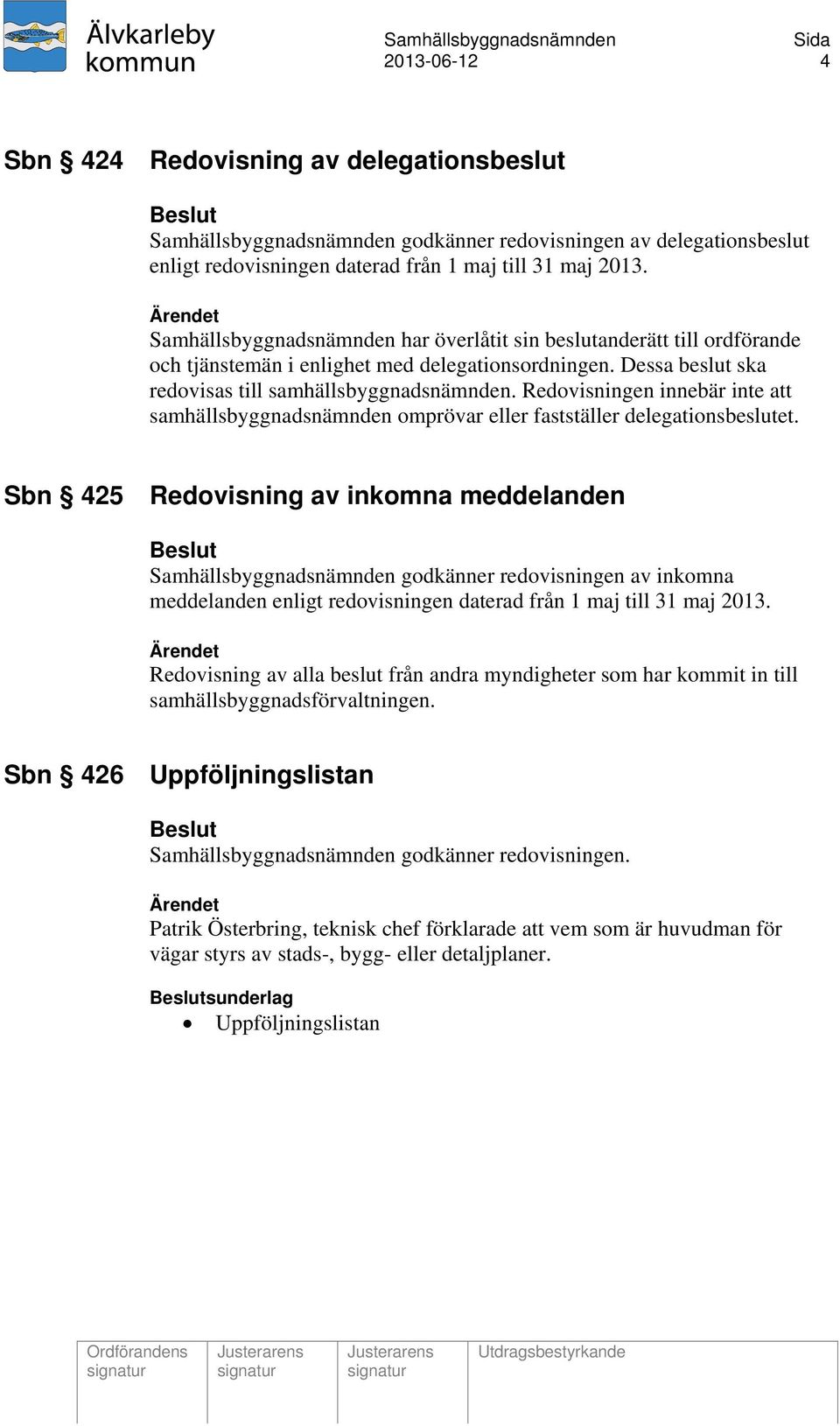 Redovisningen innebär inte att samhällsbyggnadsnämnden omprövar eller fastställer delegationsbeslutet.