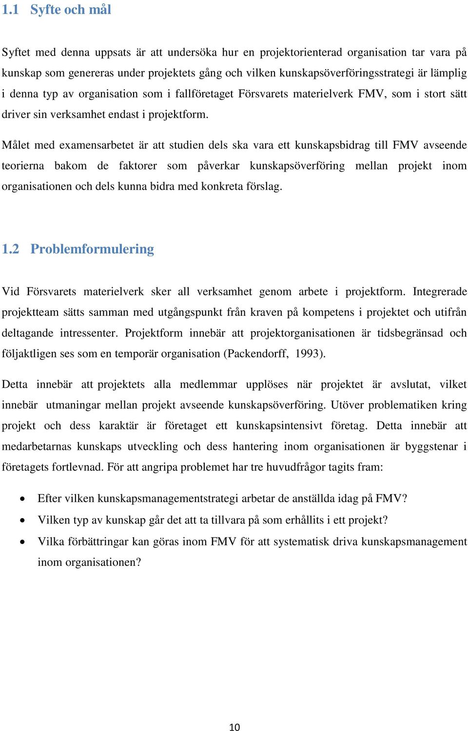 Målet med examensarbetet är att studien dels ska vara ett kunskapsbidrag till FMV avseende teorierna bakom de faktorer som påverkar kunskapsöverföring mellan projekt inom organisationen och dels