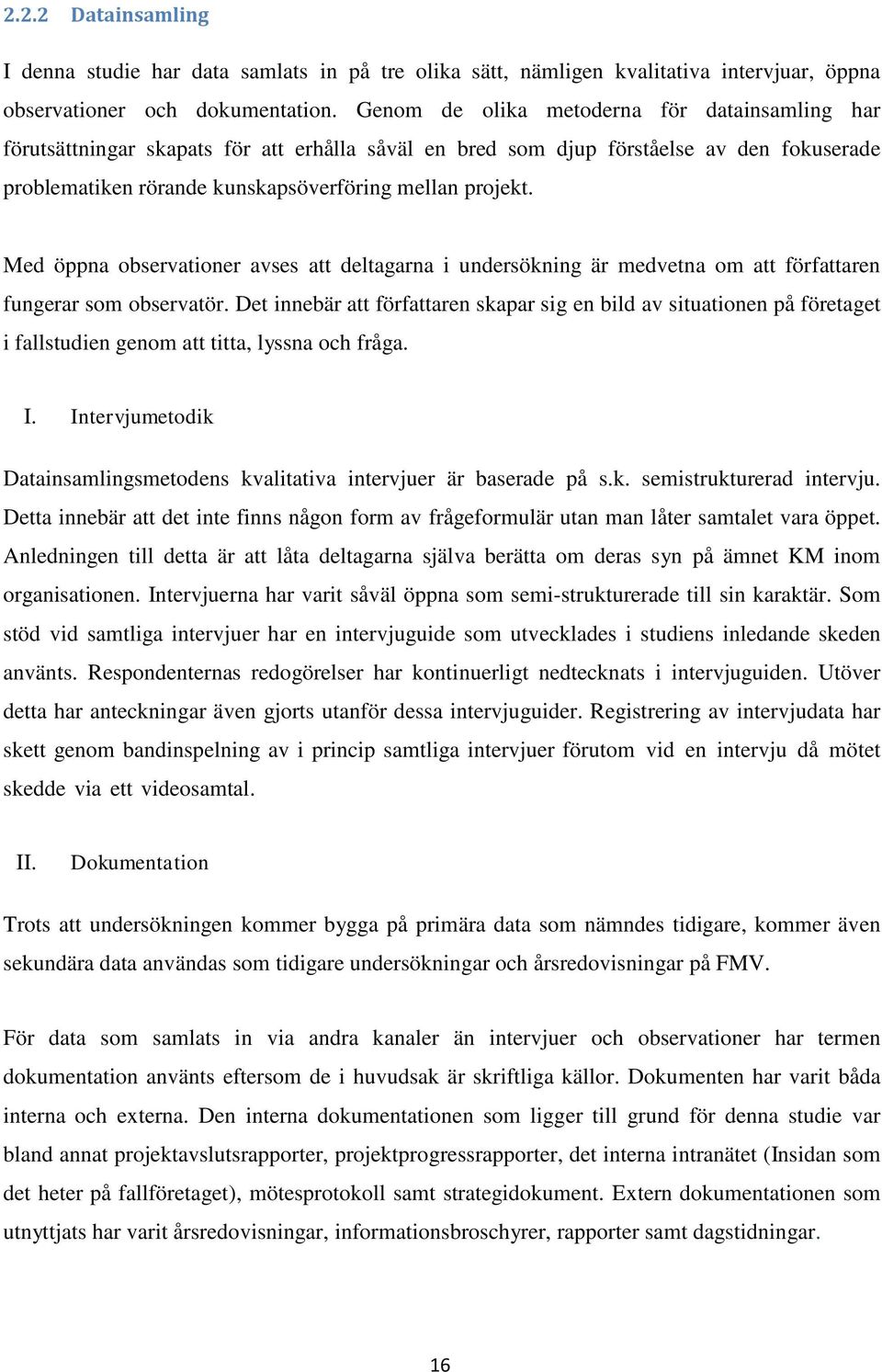 Med öppna observationer avses att deltagarna i undersökning är medvetna om att författaren fungerar som observatör.