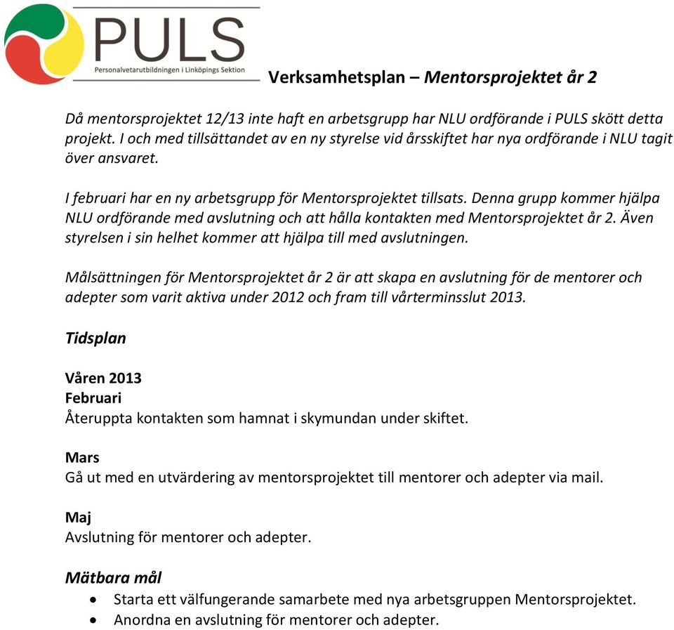 Denna grupp kommer hjälpa NLU ordförande med avslutning och att hålla kontakten med Mentorsprojektet år 2. Även styrelsen i sin helhet kommer att hjälpa till med avslutningen.