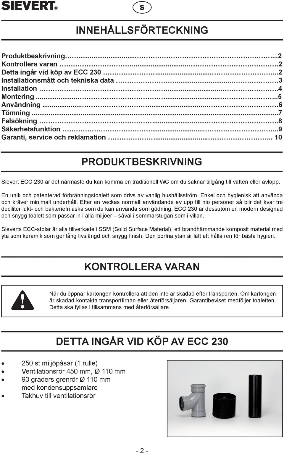 .... 10 PRODUKTBESKRIVNING Sievert ECC 230 är det närmaste du kan komma en traditionell WC om du saknar tillgång till vatten eller avlopp.