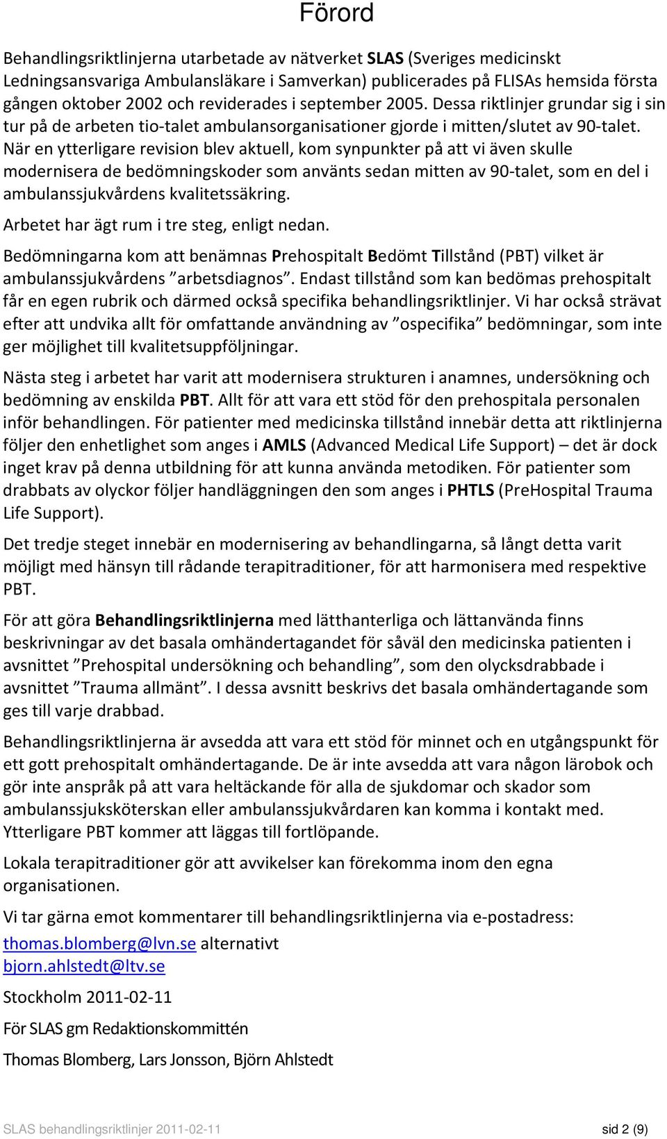 När en ytterligare revision blev aktuell, kom synpunkter på att vi även skulle modernisera de bedömningskoder som använts sedan mitten av 90-talet, som en del i ambulanssjukvårdens kvalitetssäkring.