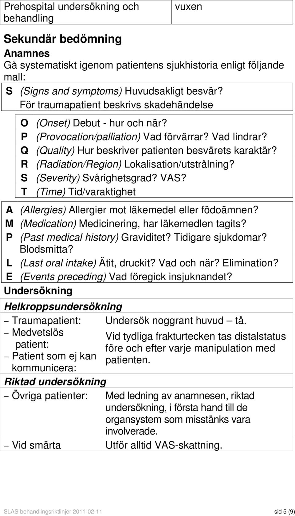 R (Radiation/Region) Lokalisation/utstrålning? S (Severity) Svårighetsgrad? VAS? T (Time) Tid/varaktighet A (Allergies) Allergier mot läkemedel eller födoämnen?