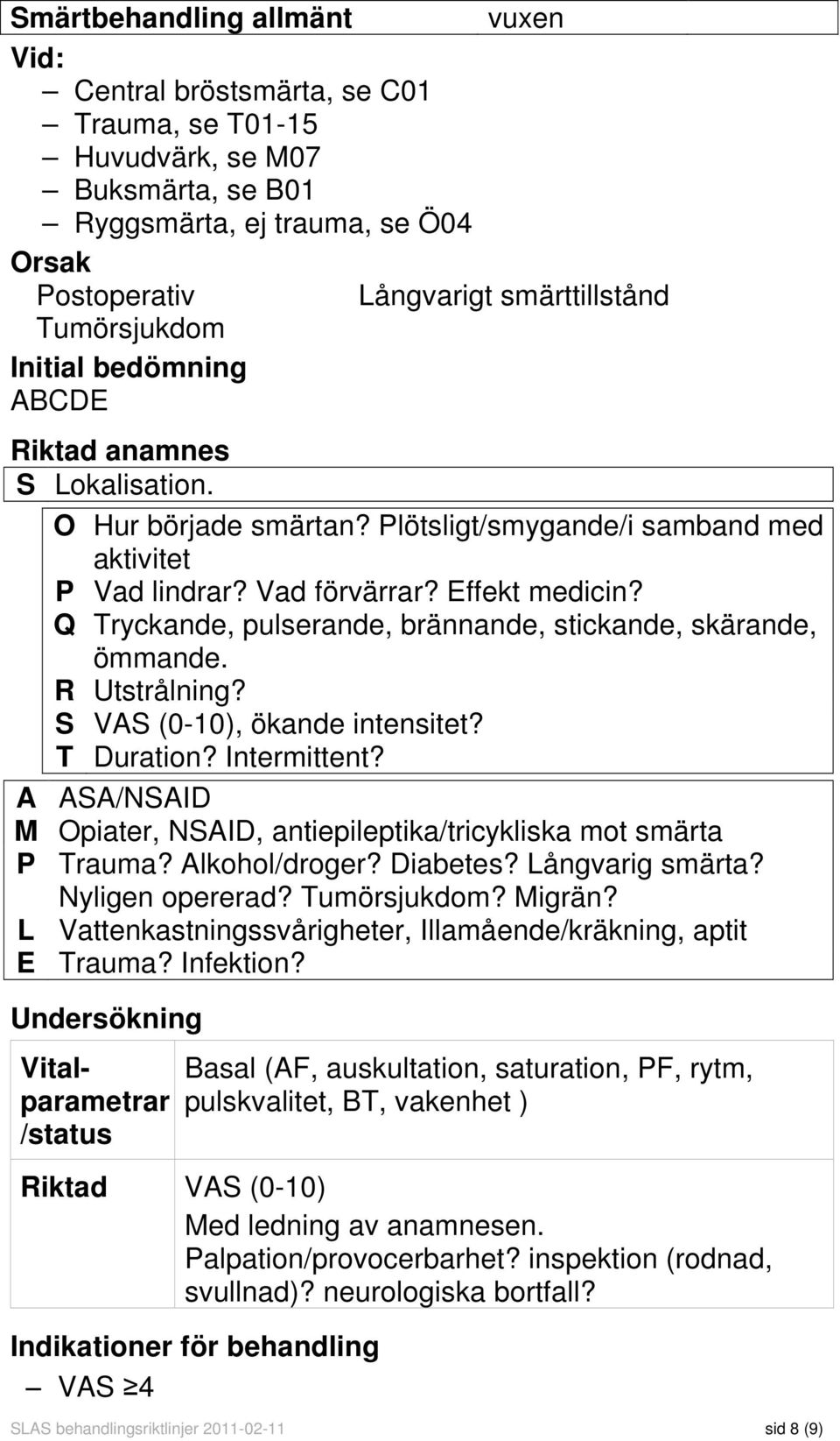 Q Tryckande, pulserande, brännande, stickande, skärande, ömmande. R Utstrålning? S VAS (0-10), ökande intensitet? T Duration? Intermittent?