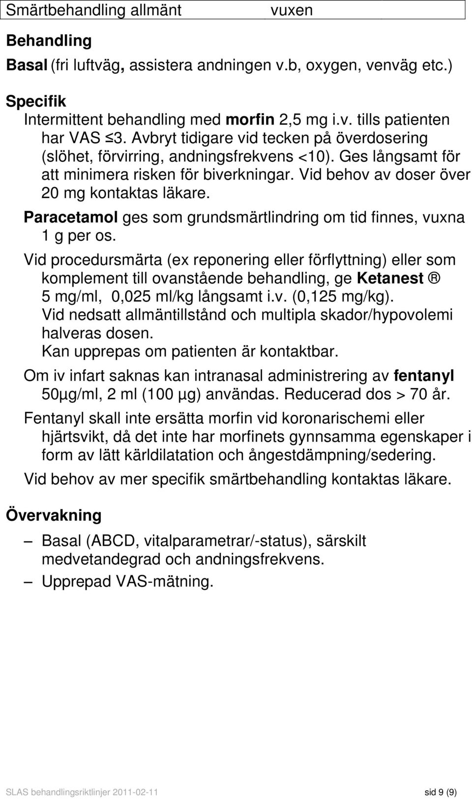 Paracetamol ges som grundsmärtlindring om tid finnes, vuxna 1 g per os.