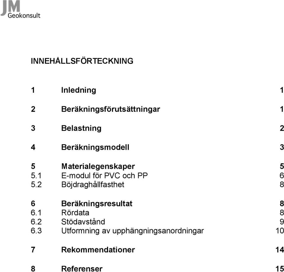 2 Böjdraghållfasthet 8 6 Beräkningsresultat 8 6.1 Rördata 8 6.