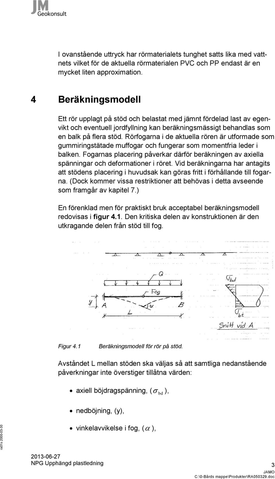 Rörfogarna i de aktuella rören är utformade som gummiringstätade muffogar och fungerar som momentfria leder i balken.