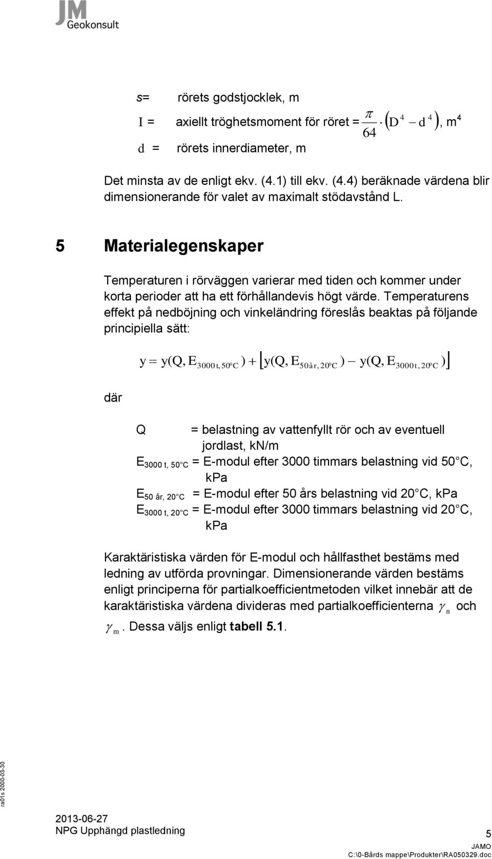 5 Materialegenskaper Temperaturen i rörväggen varierar med tiden och kommer under korta perioder att ha ett förhållandevis högt värde.