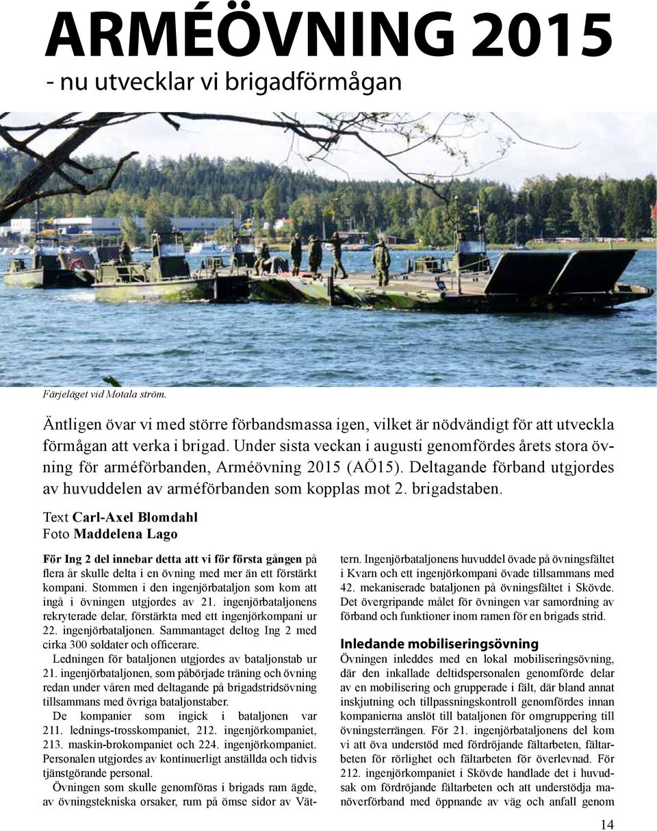 Text Carl-Axel Blomdahl Foto Maddelena Lago För Ing 2 del innebar detta att vi för första gången på flera år skulle delta i en övning med mer än ett förstärkt kompani.