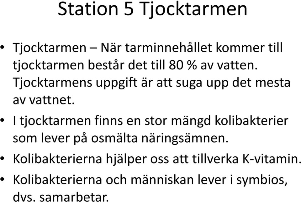 I tjocktarmen finns en stor mängd kolibakterier som lever på osmälta näringsämnen.