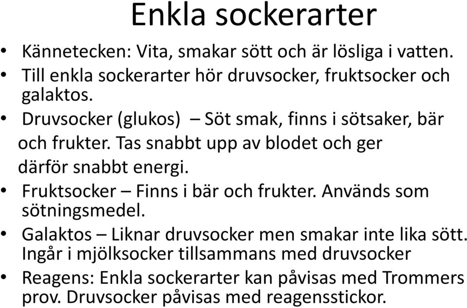 Tas snabbt upp av blodet och ger därför snabbt energi. Fruktsocker Finns i bär och frukter. Används som sötningsmedel.