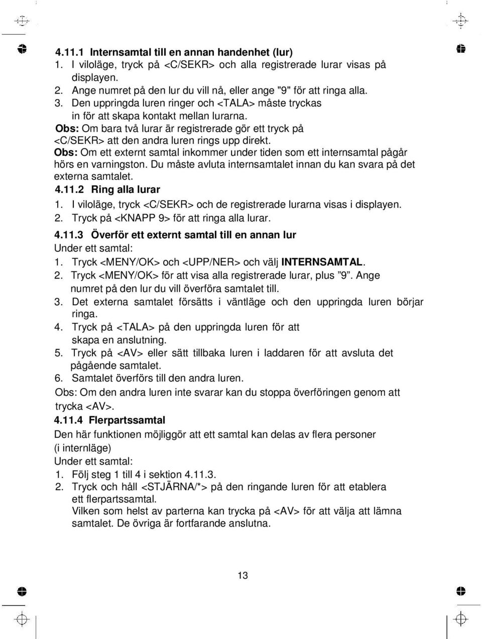 Obs: Om bara två lurar är registrerade gör ett tryck på <C/SEKR> att den andra luren rings upp direkt. Obs: Om ett externt samtal inkommer under tiden som ett internsamtal pågår hörs en varningston.