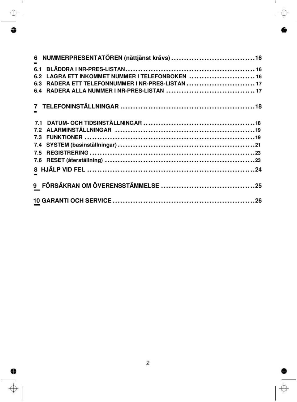 ..18 7.1 DATUM- OCH TIDSINSTÄLLNINGAR...18 7.2 ALARMINSTÄLLNINGAR...19 7.3 FUNKTIONER...19 7.4 SYSTEM (basinställningar)...21 7.