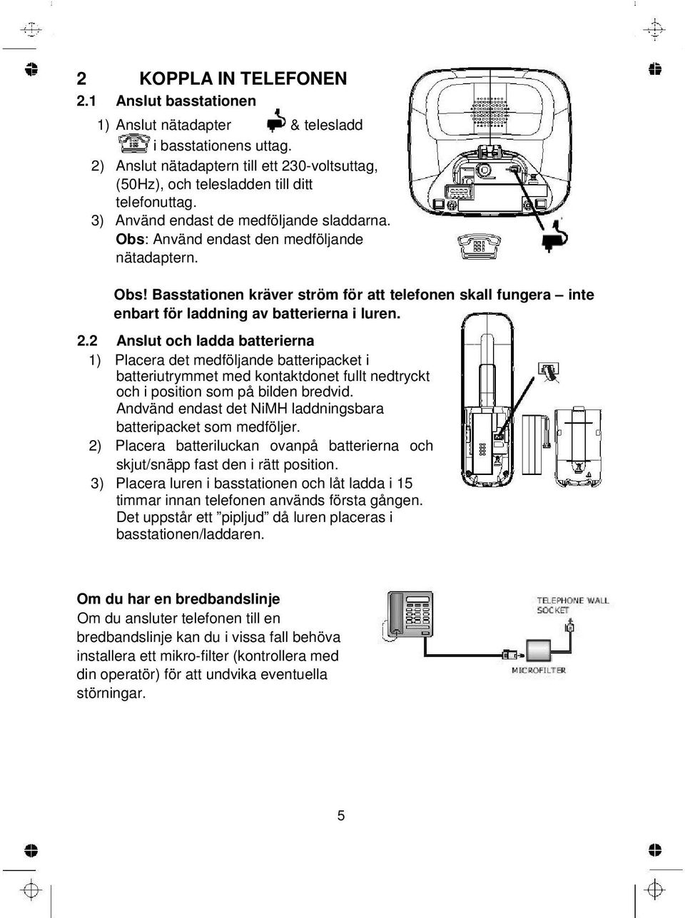 2.2 Anslut och ladda batterierna 1) Placera det medföljande batteripacket i batteriutrymmet med kontaktdonet fullt nedtryckt och i position som på bilden bredvid.