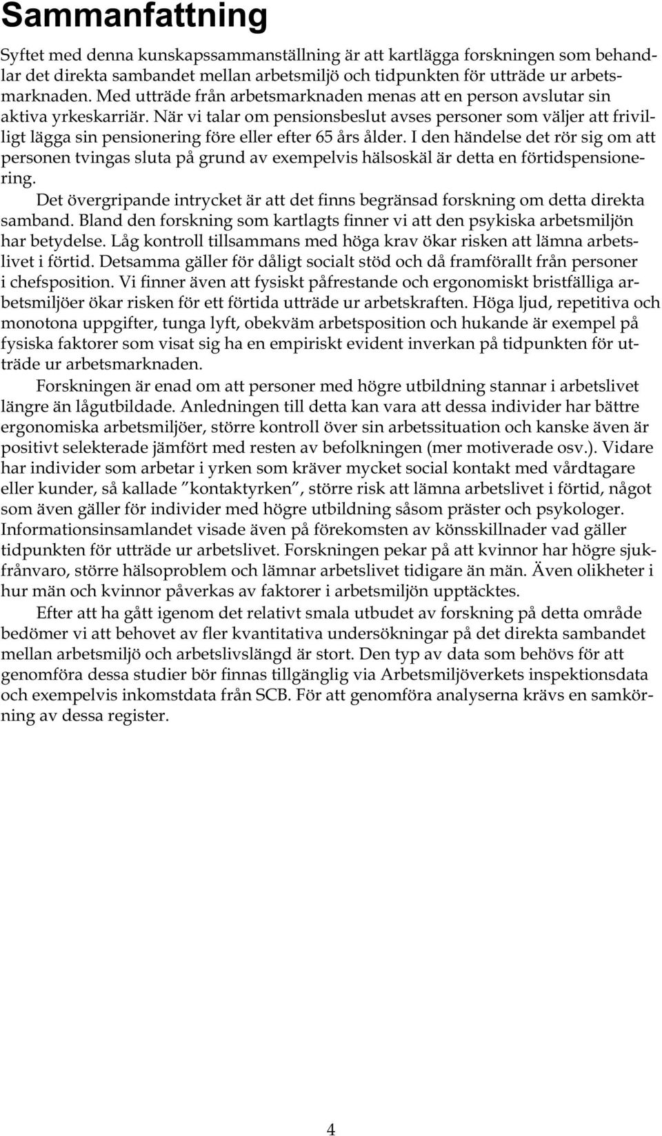 När vi talar om pensionsbeslut avses personer som väljer att frivilligt lägga sin pensionering före eller efter 65 års ålder.