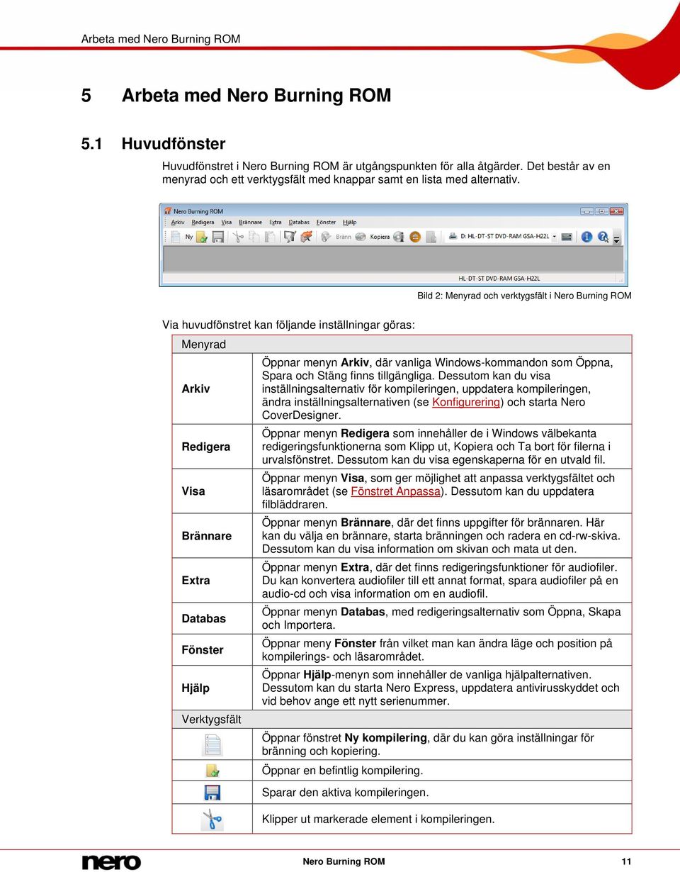 Bild 2: Menyrad och verktygsfält i Nero Burning ROM Via huvudfönstret kan följande inställningar göras: Menyrad Arkiv Redigera Visa Brännare Extra Databas Fönster Hjälp Verktygsfält Öppnar menyn