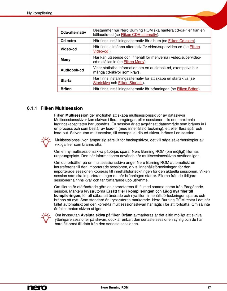 Här kan utseende och innehåll för menyerna i video/supervideocd:n ställas in (se Fliken Meny). Visar statistisk information om en audiobok-cd, exempelvs hur många cd-skivor som krävs.