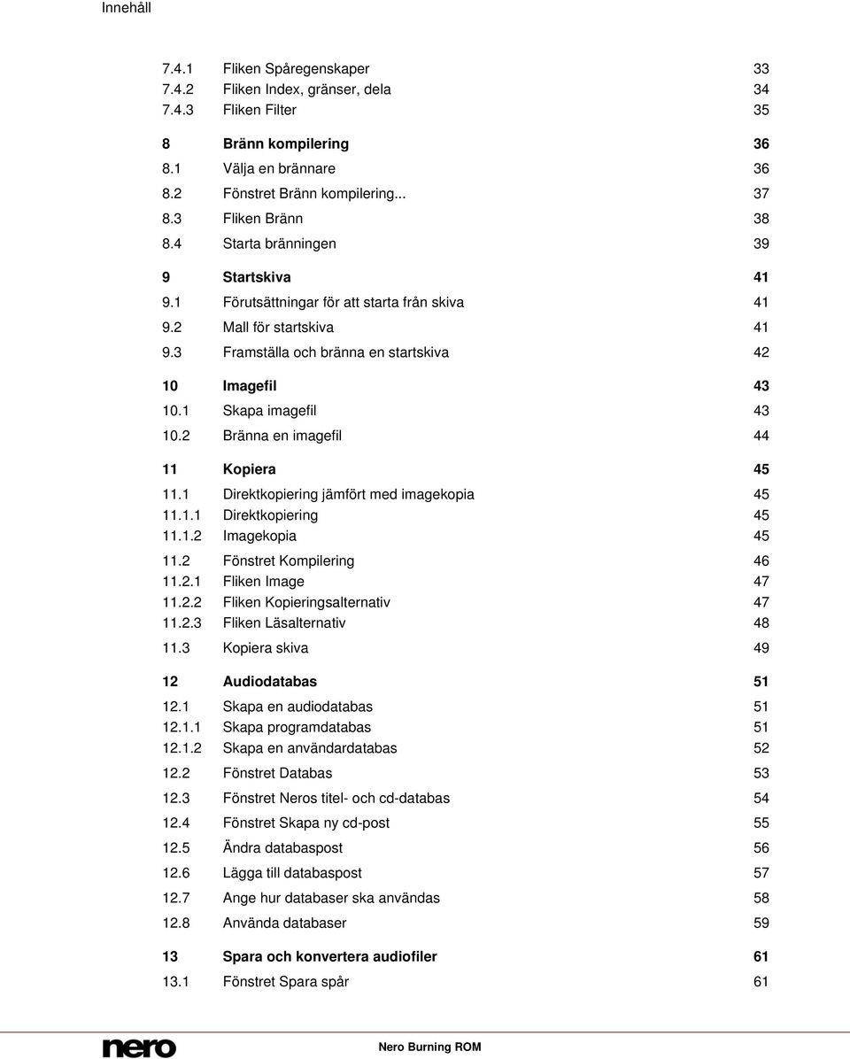 1 Skapa imagefil 43 10.2 Bränna en imagefil 44 11 Kopiera 45 11.1 Direktkopiering jämfört med imagekopia 45 11.1.1 Direktkopiering 45 11.1.2 Imagekopia 45 11.2 Fönstret Kompilering 46 11.2.1 Fliken Image 47 11.