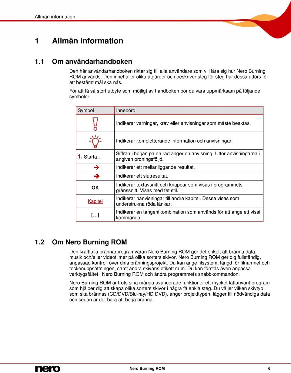 För att få så stort utbyte som möjligt av handboken bör du vara uppmärksam på följande symboler: Symbol Innebörd Indikerar varningar, krav eller anvisningar som måste beaktas.