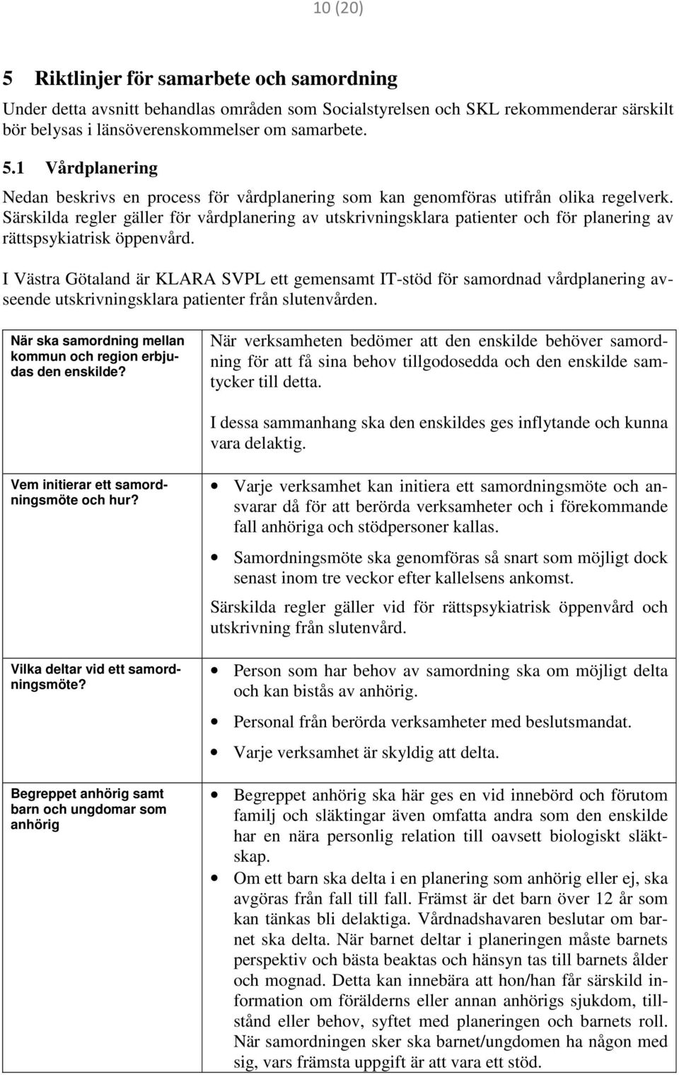 I Västra Götaland är KLARA SVPL ett gemensamt IT-stöd för samordnad vårdplanering avseende utskrivningsklara patienter från slutenvården.