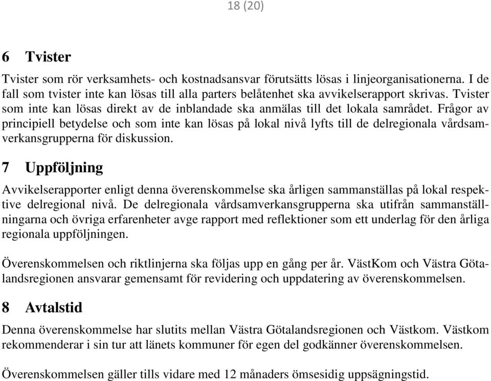 Frågor av principiell betydelse och som inte kan lösas på lokal nivå lyfts till de delregionala vårdsamverkansgrupperna för diskussion.