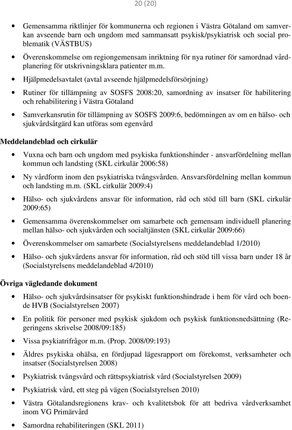 SOSFS 2008:20, samordning av insatser för habilitering och rehabilitering i Västra Götaland Samverkansrutin för tillämpning av SOSFS 2009:6, bedömningen av om en hälso- och sjukvårdsåtgärd kan